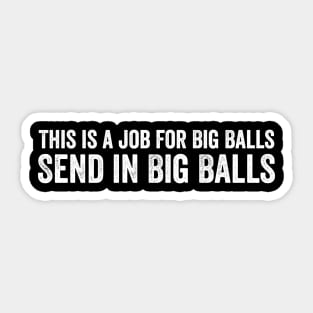 this is a job for big balls Send in Big Balls Sticker